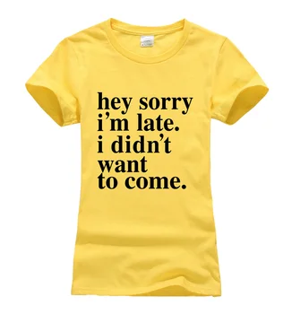Hei, atvainojiet, es esmu vēlu. Es negribēju nākt. smieklīgu t kreklu 2019. gada vasarā jaunas ielidošanas jaunums t-krekls sievietēm firmas kokvilnas t-veida topi